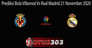 Prediksi Bola Villarreal Vs Real Madrid 21 November 2020