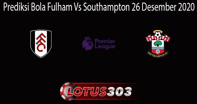 Prediksi Bola Fulham Vs Southampton 26 Desember 2020