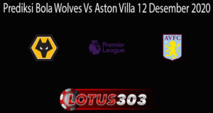 Prediksi Bola Wolves Vs Aston Villa 12 Desember 2020