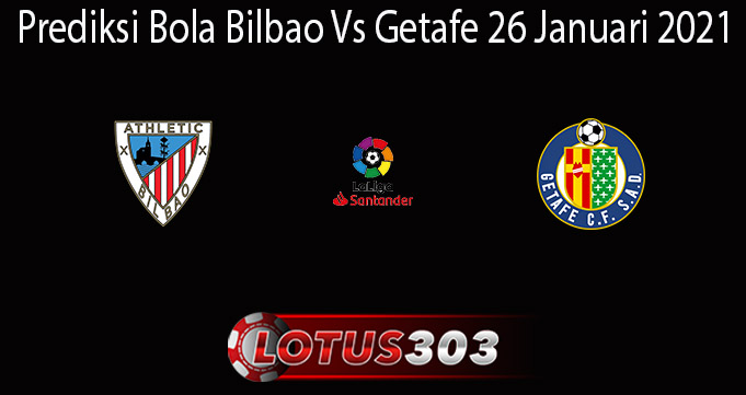 Prediksi Bola Bilbao Vs Getafe 26 Januari 2021