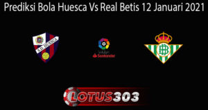 Prediksi Bola Huesca Vs Real Betis 12 Januari 2021