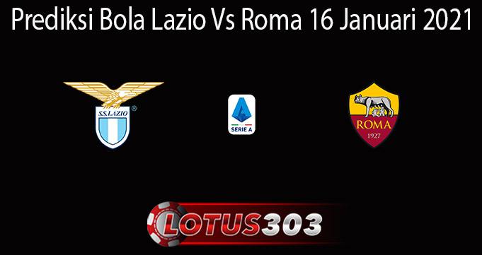 Prediksi Bola Lazio Vs Roma 16 Januari 2021