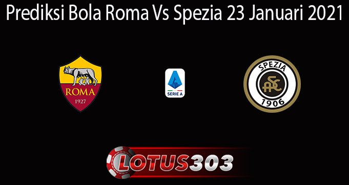 Prediksi Bola Roma Vs Spezia 23 Januari 2021