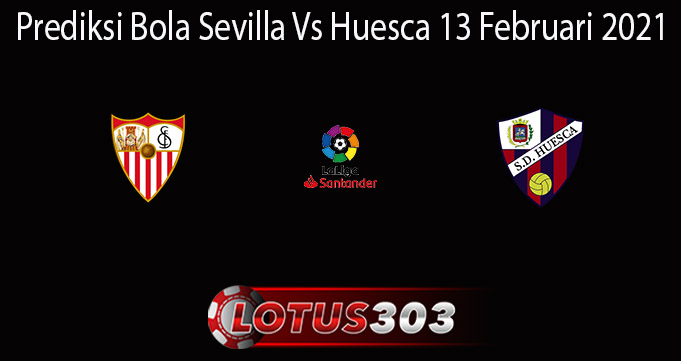 Prediksi Bola Sevilla Vs Huesca 13 Februari 2021