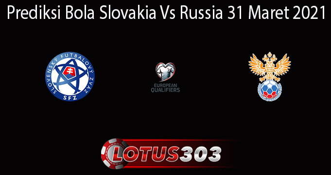 Prediksi Bola Slovakia Vs Russia 31 Maret 2021