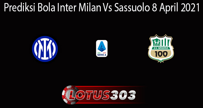 Prediksi Bola Inter Milan Vs Sassuolo 8 April 2021