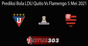 Prediksi Bola LDU Quito Vs Flamengo 5 Mei 2021