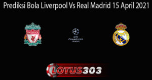 Prediksi Bola Liverpool Vs Real Madrid 15 April 2021