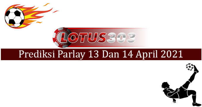 Prediksi Parlay Akurat 13 Dan 14 April 2021