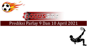 Prediksi Parlay Akurat 9 Dan 10 April 2021