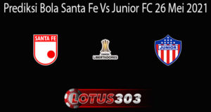 Prediksi Bola Santa Fe Vs Junior FC 26 Mei 2021