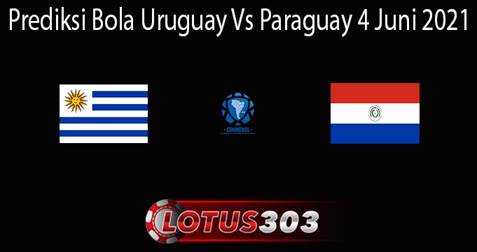 Prediksi Bola Uruguay Vs Paraguay 4 Juni 2021