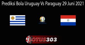 Prediksi Bola Uruguay Vs Paraguay 29 Juni 2021
