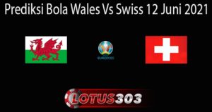 Prediksi Bola Wales Vs Swiss 12 Juni 2021