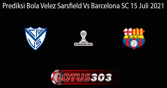 Prediksi Bola Velez Sarsfield Vs Barcelona SC 15 Juli 2021