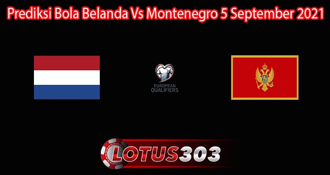 Prediksi Bola Belanda Vs Montenegro 5 September 2021