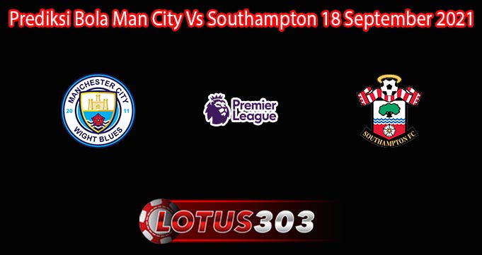 Prediksi Bola Man City Vs Southampton 18 September 2021
