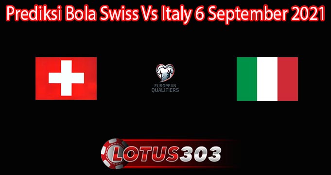 Prediksi Bola Swiss Vs Italy 6 September 2021