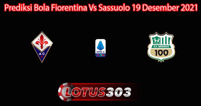 Prediksi Bola Fiorentina Vs Sassuolo 19 Desember 2021