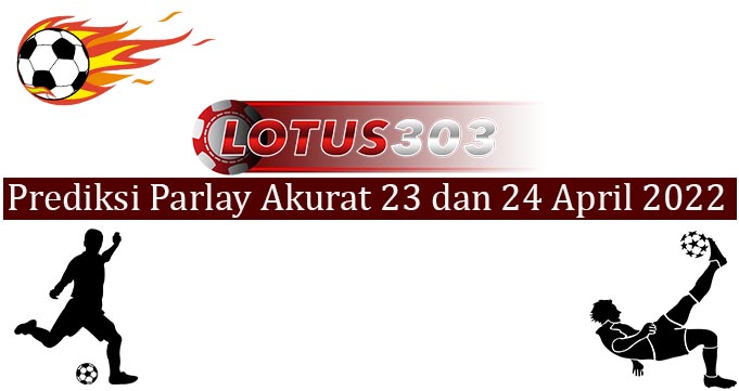 Prediksi Parlay Akurat 23 dan 24 April 2022