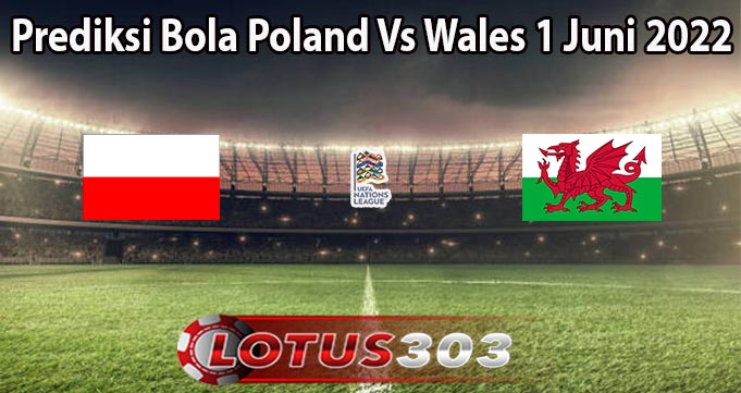 Prediksi Bola Poland Vs Wales 1 Juni 2022
