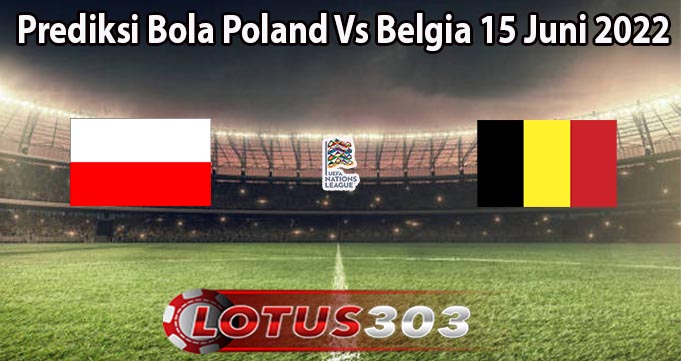 Prediksi Bola Poland Vs Belgia 15 Juni 2022