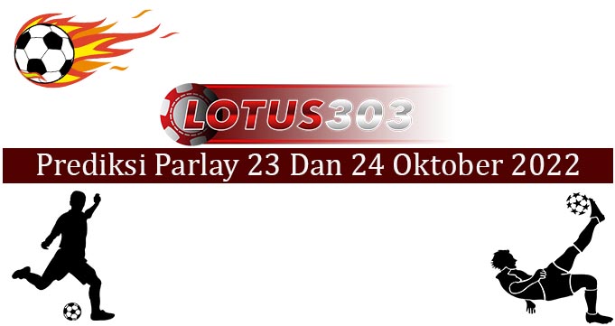 Prediksi Parlay Akurat 23 Dan 24 Oktober 2022