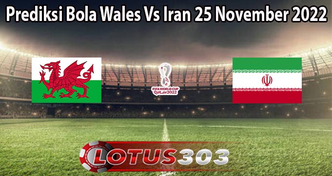 Prediksi Bola Wales Vs Iran 25 November 2022