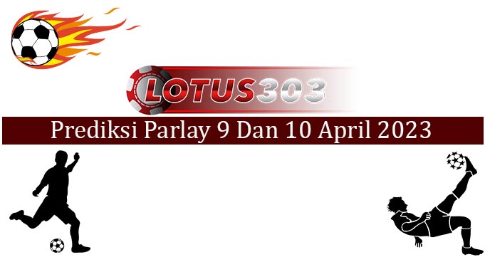 Prediksi Parlay Akurat 9 Dan 10 April 2023
