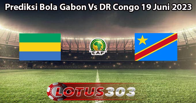 Prediksi Bola Gabon Vs DR Congo 19 Juni 2023