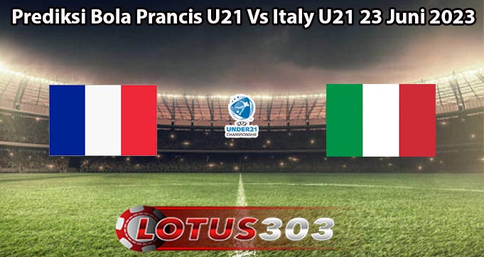 Prediksi Bola Prancis U21 Vs Italy U21 23 Juni 2023
