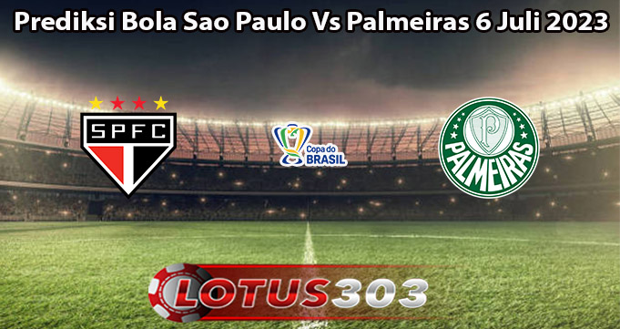 Prediksi Bola Sao Paulo Vs Palmeiras 6 Juli 2023