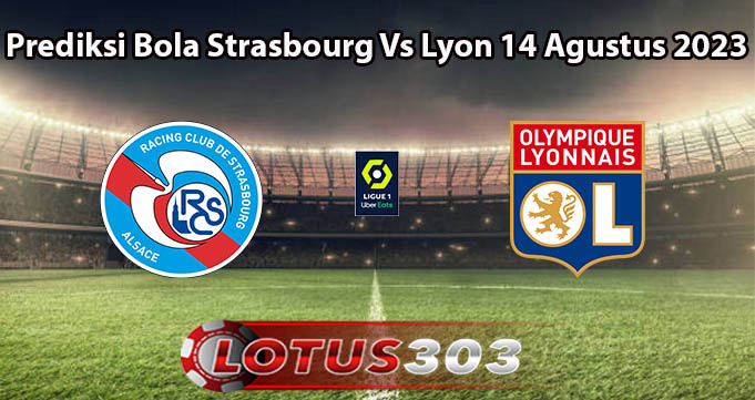 Prediksi Bola Strasbourg Vs Lyon 14 Agustus 2023