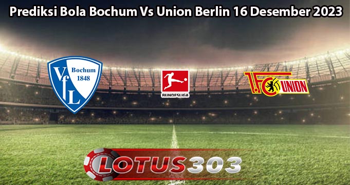 Prediksi Bola Bochum Vs Union Berlin 16 Desember 2023