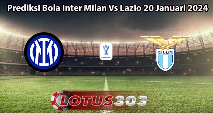 Prediksi Bola Inter Milan Vs Lazio 20 Januari 2024
