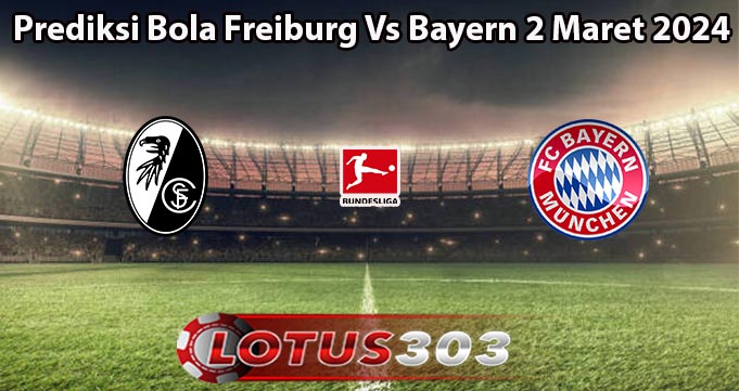 Prediksi Bola Freiburg Vs Bayern 2 Maret 2024