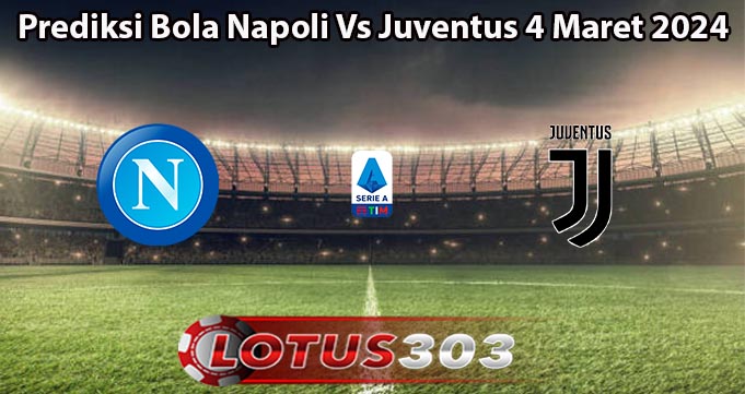 Prediksi Bola Napoli Vs Juventus 4 Maret 2024
