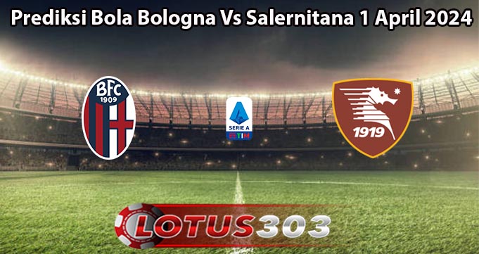 Prediksi Bola Bologna Vs Salernitana 1 April 2024