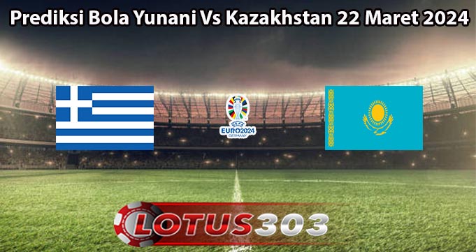 Prediksi Bola Yunani Vs Kazakhstan 22 Maret 2024