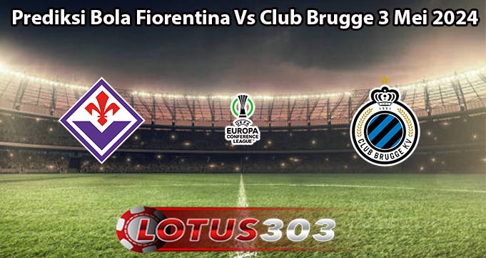Prediksi Bola Fiorentina Vs Club Brugge 3 Mei 2024