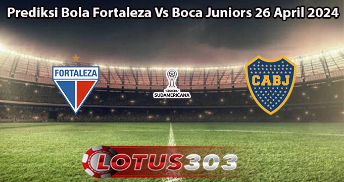 Prediksi Bola Fortaleza Vs Boca Juniors 26 April 2024