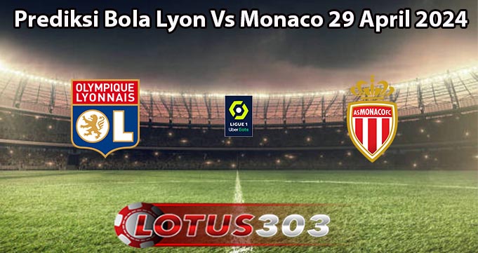 Prediksi Bola Lyon Vs Monaco 29 April 2024