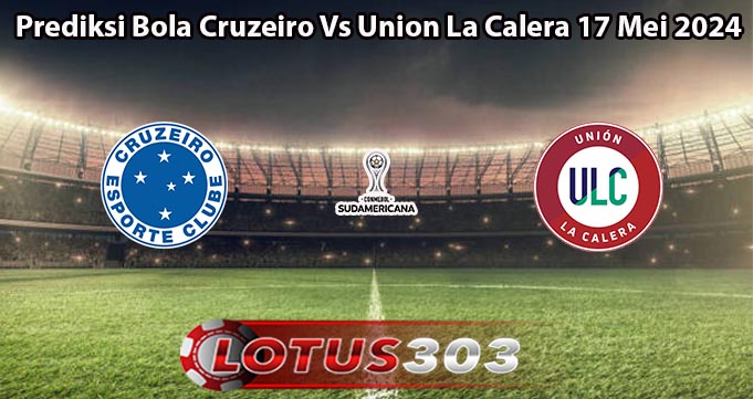 Prediksi Bola Cruzeiro Vs Union La Calera 17 Mei 2024