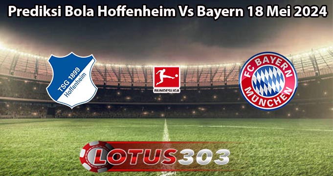 Prediksi Bola Hoffenheim Vs Bayern 18 Mei 2024