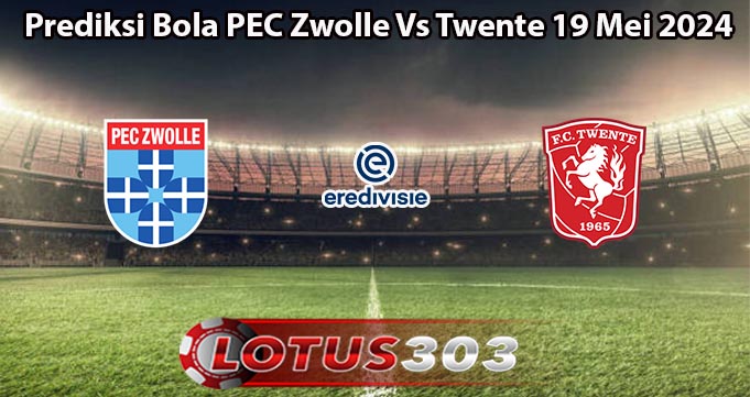 Prediksi Bola PEC Zwolle Vs Twente 19 Mei 2024