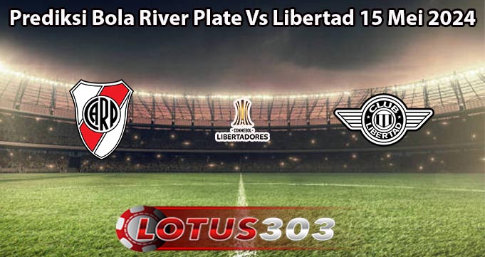 Prediksi Bola River Plate Vs Libertad 15 Mei 2024